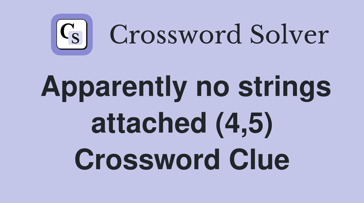 Apparently no strings attached (4,5) Crossword Clue Answers Crossword Solver